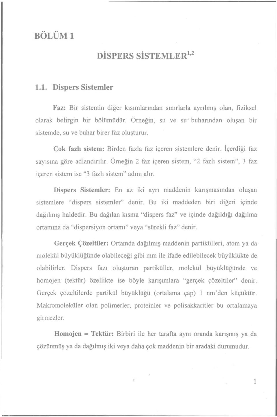 Örneğin 2 faz içeren sistem, "2 fazlı sistem", 3 faz içeren sistem ise "3 fazlı sistem" adını alır. Dispers Sistemler: En az iki ayrı maddenin karışmasından sistemlere "dispers sistemler" denir.