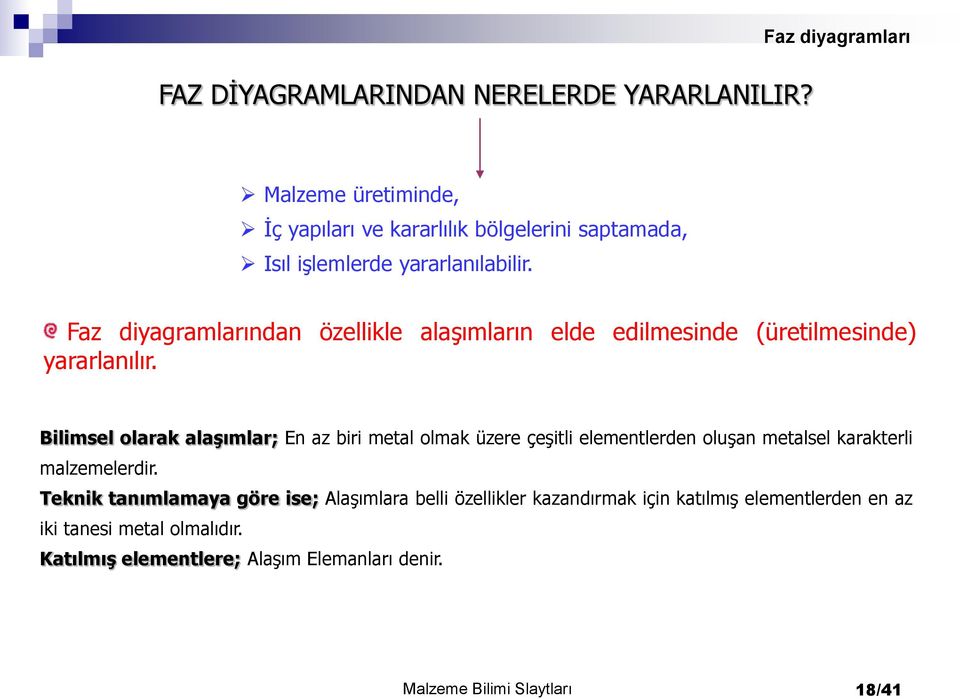 Faz diyagramlarından özellikle alaşımların elde edilmesinde (üretilmesinde) yararlanılır.