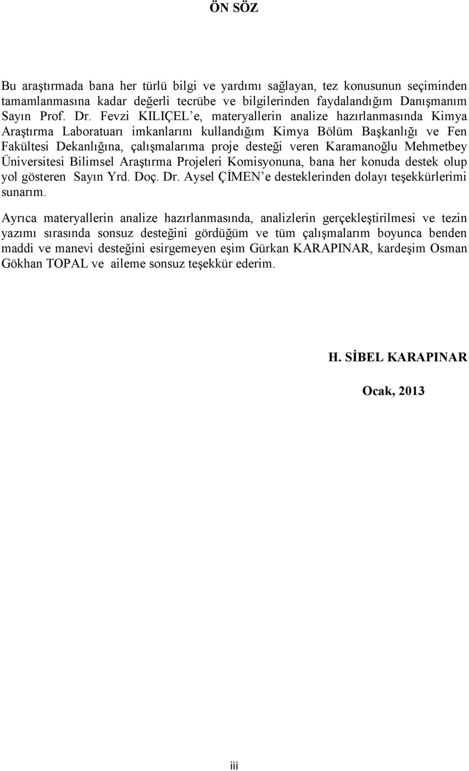 Karamanoğlu Mehmetbey Üniversitesi Bilimsel Araştırma Projeleri Komisyonuna, bana her konuda destek olup yol gösteren Sayın Yrd. Doç. Dr. Aysel ÇİMEN e desteklerinden dolayı teşekkürlerimi sunarım.