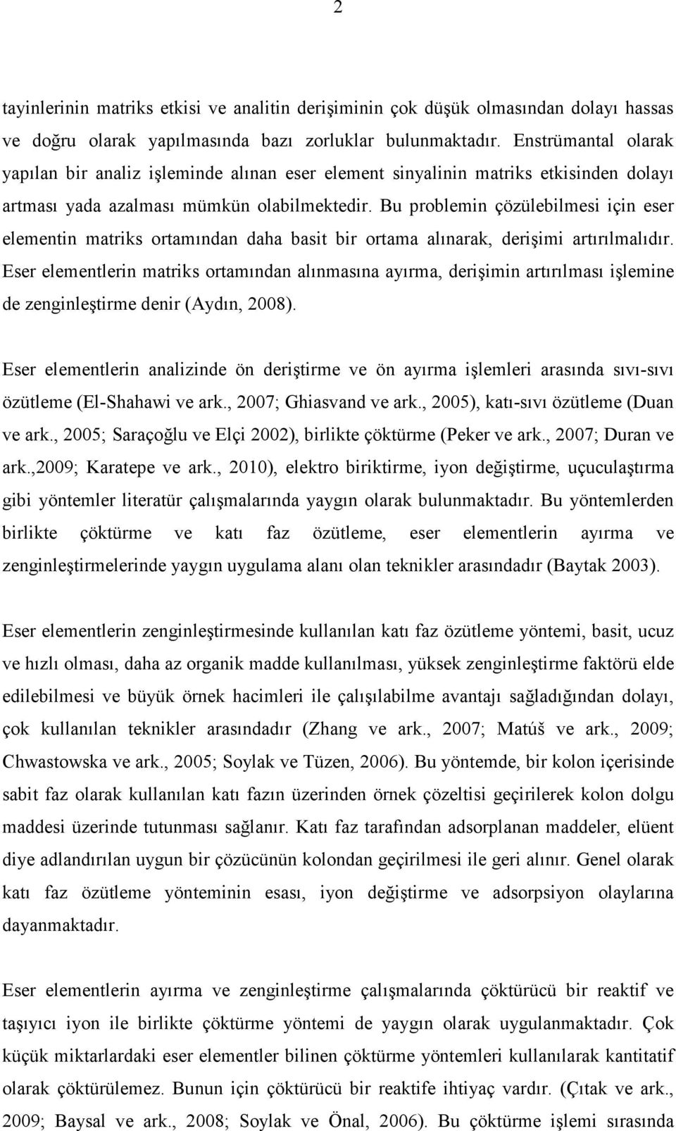 Bu problemin çözülebilmesi için eser elementin matriks ortamından daha basit bir ortama alınarak, derişimi artırılmalıdır.