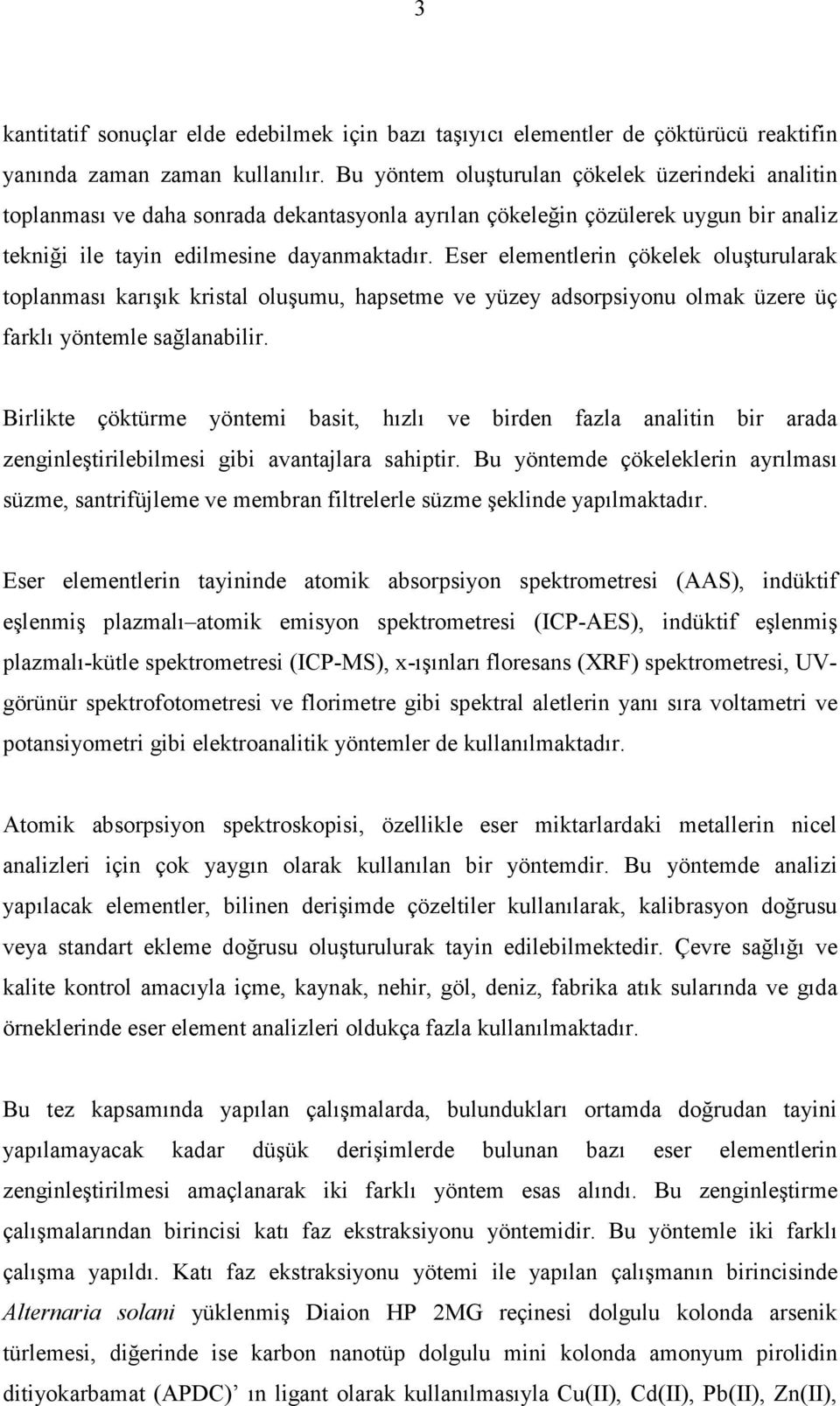 Eser elementlerin çökelek oluşturularak toplanması karışık kristal oluşumu, hapsetme ve yüzey adsorpsiyonu olmak üzere üç farklı yöntemle sağlanabilir.