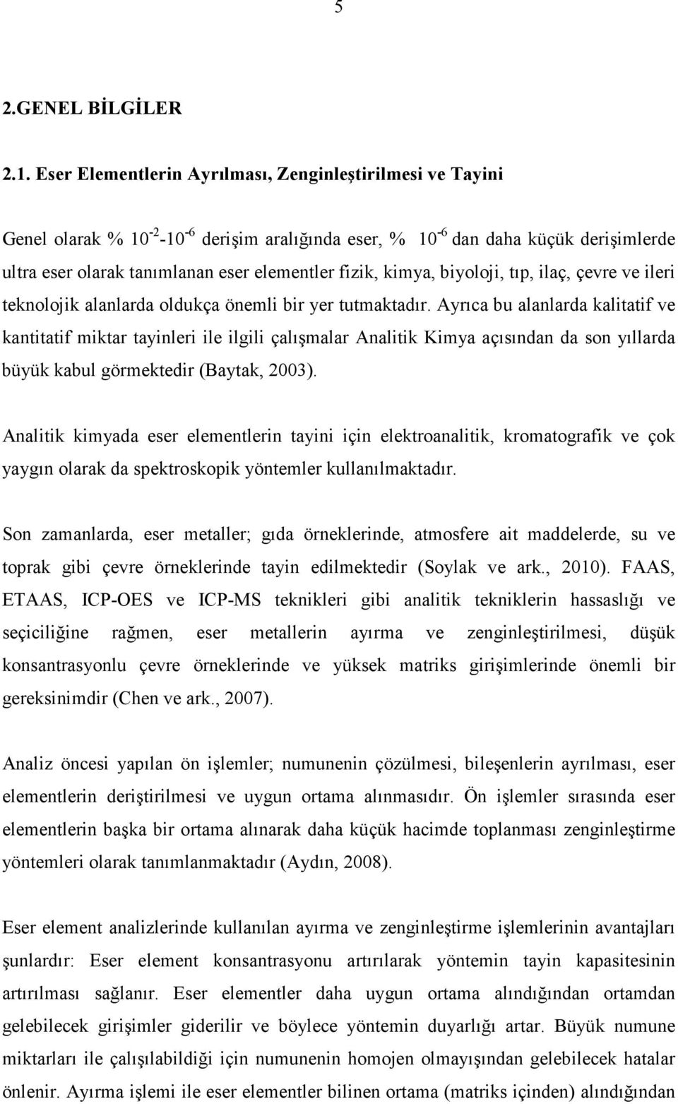 kimya, biyoloji, tıp, ilaç, çevre ve ileri teknolojik alanlarda oldukça önemli bir yer tutmaktadır.