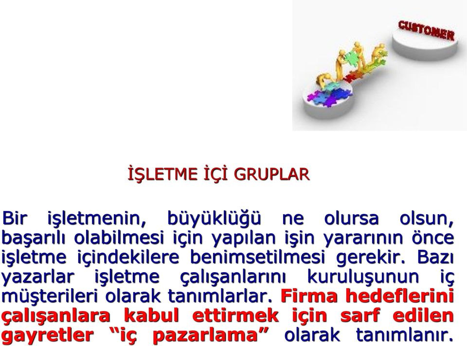 Bazı yazarlar işletme çalışanlarını kuruluşunun iç müşterileri olarak tanımlarlar.