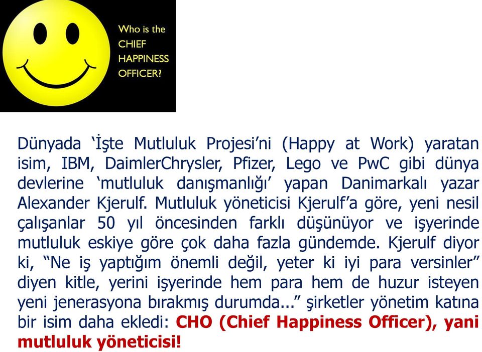 Mutluluk yöneticisi Kjerulf a göre, yeni nesil çalışanlar 50 yıl öncesinden farklı düşünüyor ve işyerinde mutluluk eskiye göre çok daha fazla gündemde.
