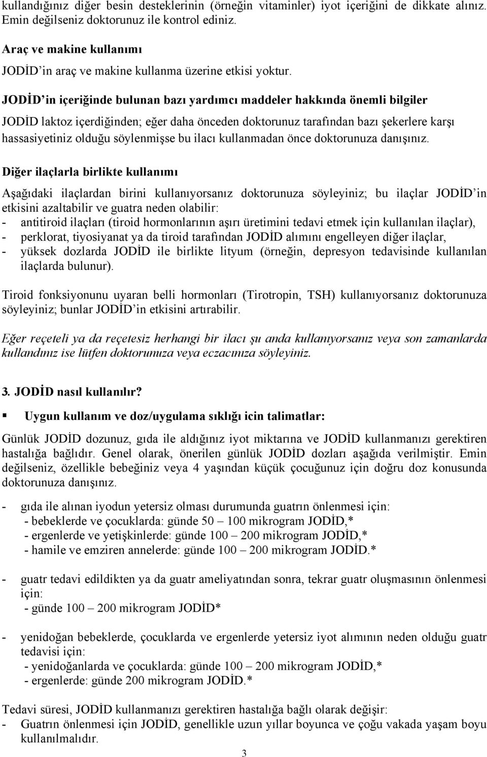 JODİD in içeriğinde bulunan bazı yardımcı maddeler hakkında önemli bilgiler JODİD laktoz içerdiğinden; eğer daha önceden doktorunuz tarafından bazı şekerlere karşı hassasiyetiniz olduğu söylenmişse