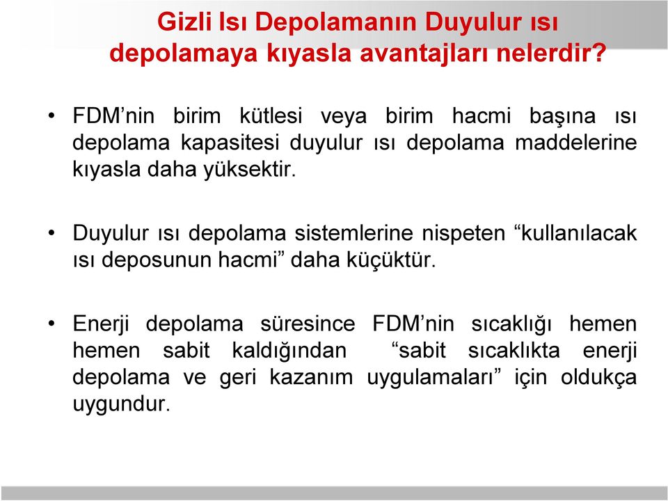 daha yüksektir. Duyulur ısı depolama sistemlerine nispeten kullanılacak ısı deposunun hacmi daha küçüktür.