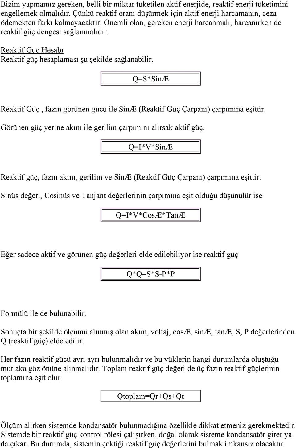 Reaktif Güç Hesabı Reaktif güç hesaplaması şu şekilde sağlanabilir. Q=S*SinÆ Reaktif Güç, fazın görünen gücü ile SinÆ (Reaktif Güç Çarpanı) çarpımına eşittir.