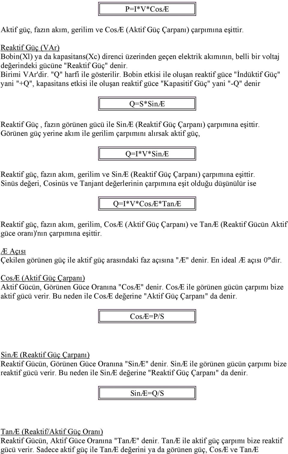 Bobin etkisi ile oluşan reaktif güce "İndüktif Güç" yani "+Q", kapasitans etkisi ile oluşan reaktif güce "Kapasitif Güç" yani "-Q" denir Q=S*SinÆ Reaktif Güç, fazın görünen gücü ile SinÆ (Reaktif Güç