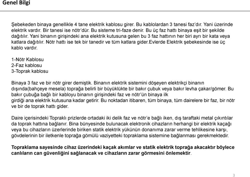 Nötr hattı ise tek bir tanedir ve tüm katlara gider.evlerde Elektrik şebekesinde ise üç kablo vardır. 1-Nötr Kablosu 2-Faz kablosu 3-Toprak kablosu Binaya 3 faz ve bir nötr girer demiştik.