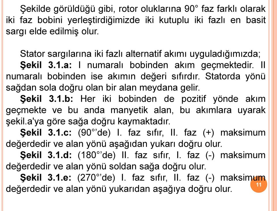 Statorda yönü sağdan sola doğru olan bir alan meydana gelir. Şekil 3.1.b: Her iki bobinden de pozitif yönde akım geçmekte ve bu anda manyetik alan, bu akımlara uyarak şekil.