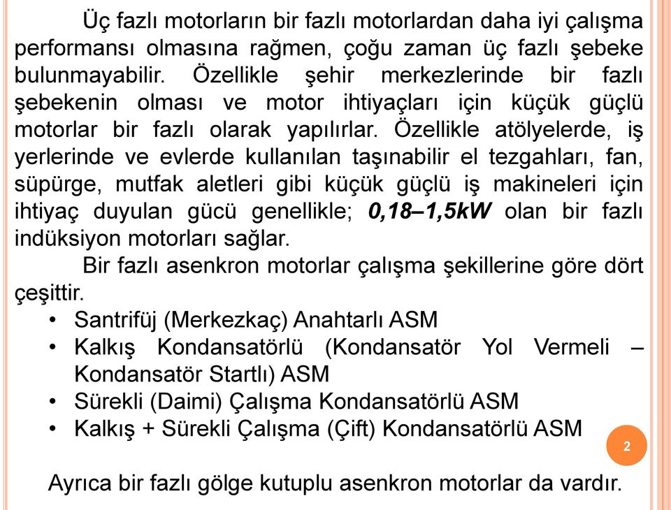 Özellikle atölyelerde, iş yerlerinde ve evlerde kullanılan taşınabilir el tezgahları, fan, süpürge, mutfak aletleri gibi küçük güçlü iş makineleri için ihtiyaç duyulan gücü genellikle; 0,18 1,5kW