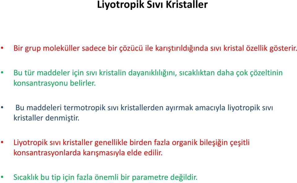 Bu maddeleri termotropik sıvı kristallerden ayırmak amacıyla liyotropik sıvı kristaller denmiştir.