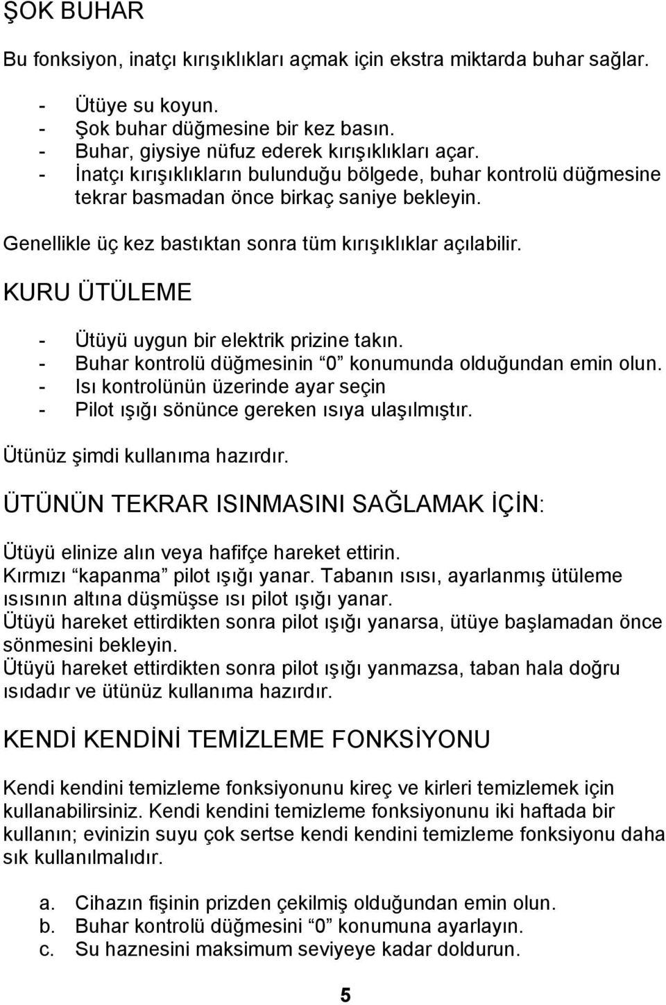 KURU ÜTÜLEME - Ütüyü uygun bir elektrik prizine takın. - Buhar kontrolü düğmesinin 0 konumunda olduğundan emin olun.