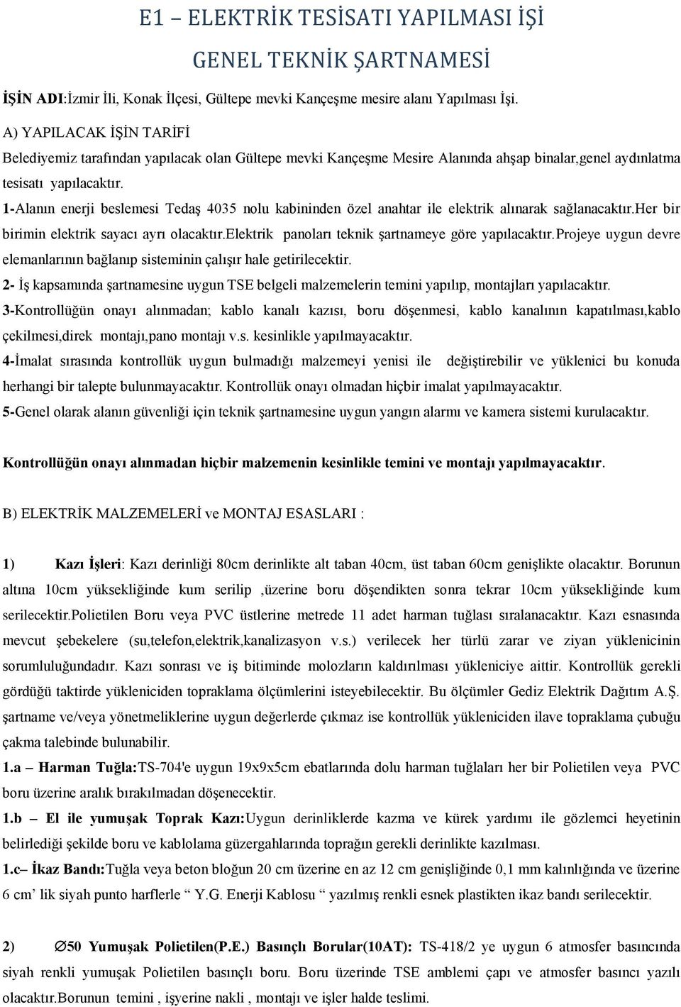 1-Alanın enerji beslemesi Tedaş 4035 nolu kabininden özel anahtar ile elektrik alınarak sağlanacaktır.her bir birimin elektrik sayacı ayrı olacaktır.