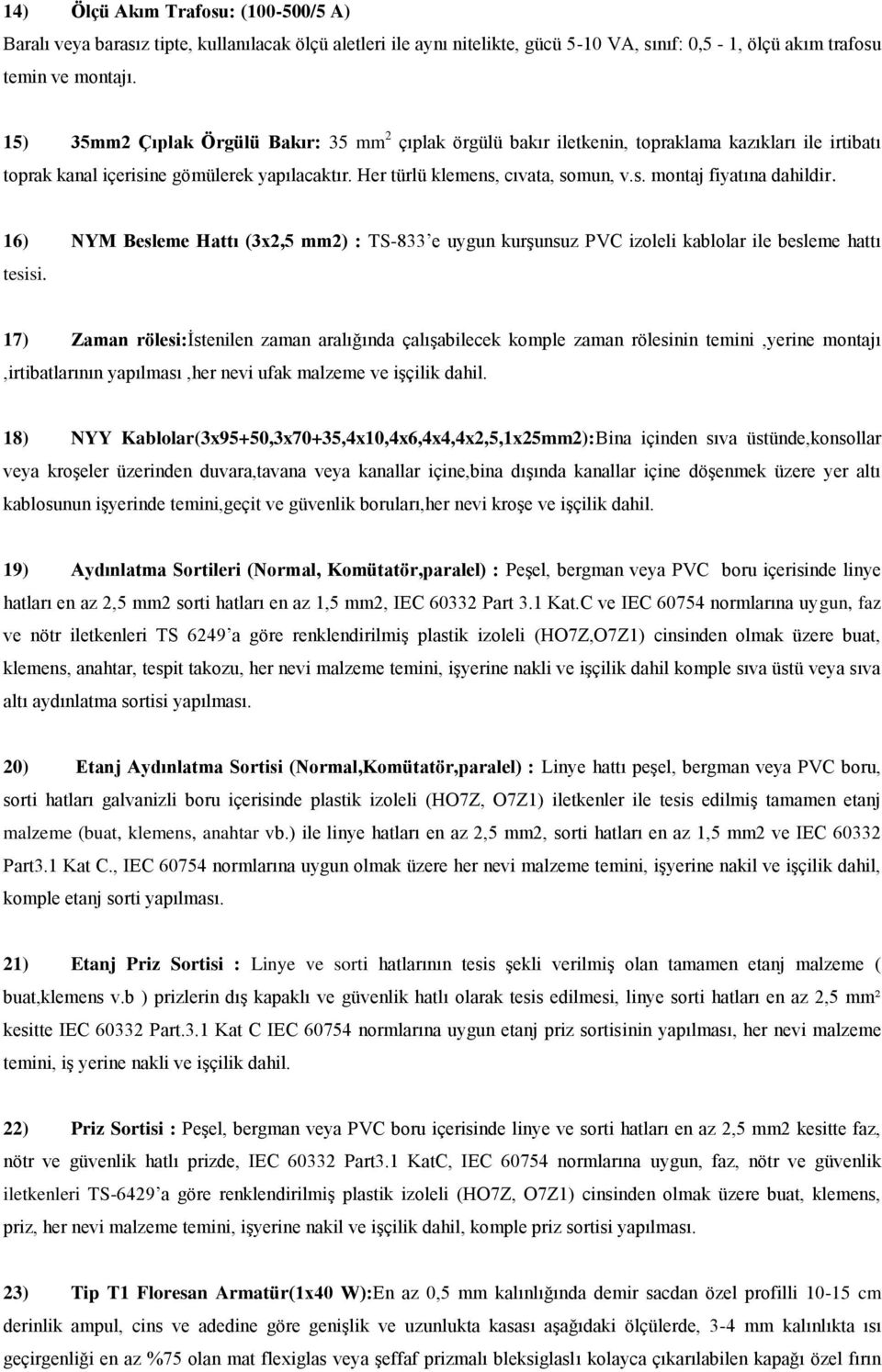 16) NYM Besleme Hattı (3x2,5 mm2) : TS-833 e uygun kurşunsuz PVC izoleli kablolar ile besleme hattı tesisi.