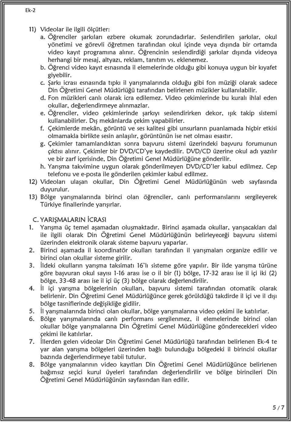 Öğrencinin seslendirdiği şarkılar dışında videoya herhangi bir mesaj, altyazı, reklam, tanıtım vs. eklenemez. b. Öğrenci video kayıt esnasında il elemelerinde olduğu gibi konuya uygun bir kıyafet giyebilir.