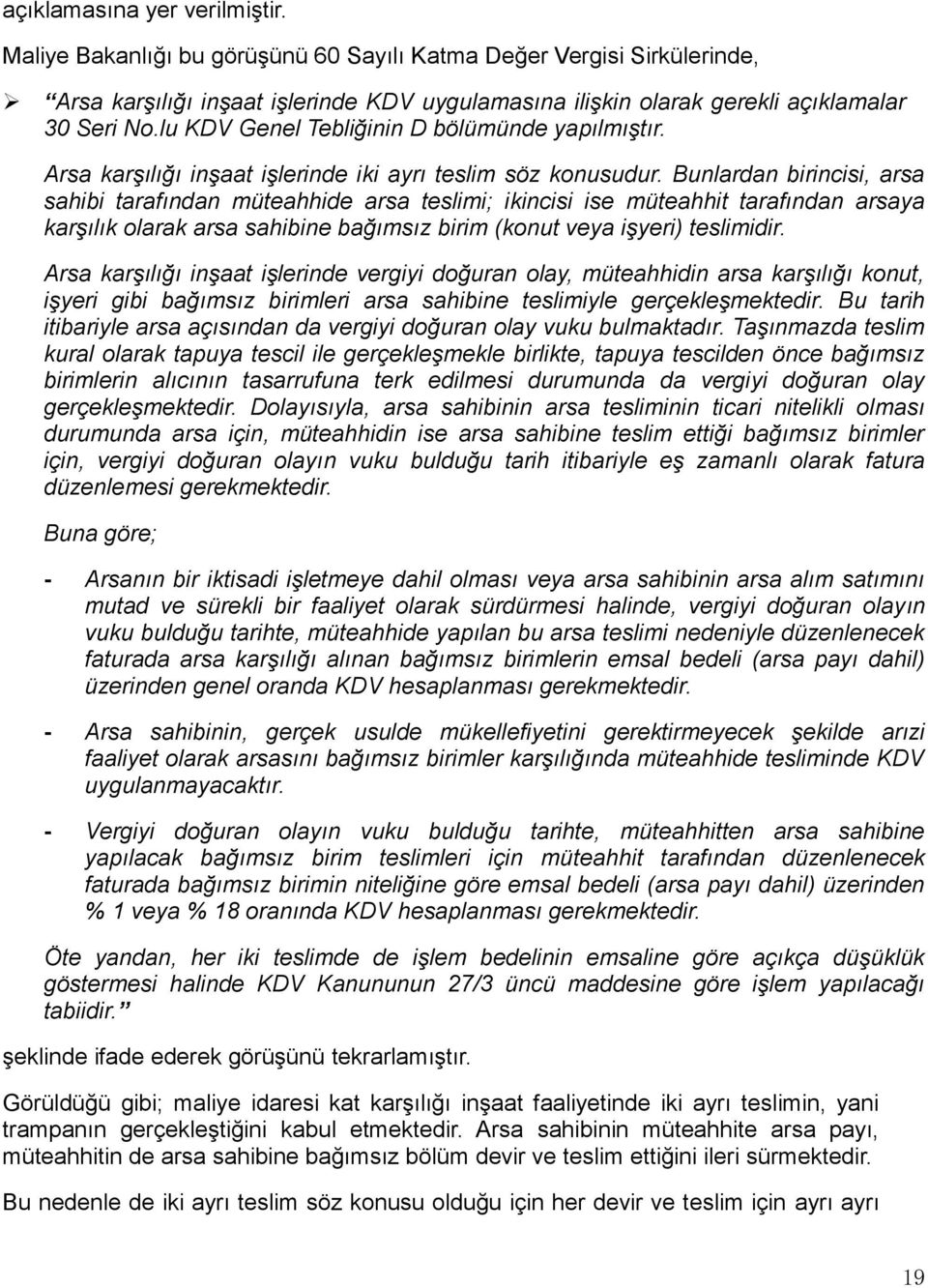 Bunlardan birincisi, arsa sahibi tarafından müteahhide arsa teslimi; ikincisi ise müteahhit tarafından arsaya karşılık olarak arsa sahibine bağımsız birim (konut veya işyeri) teslimidir.