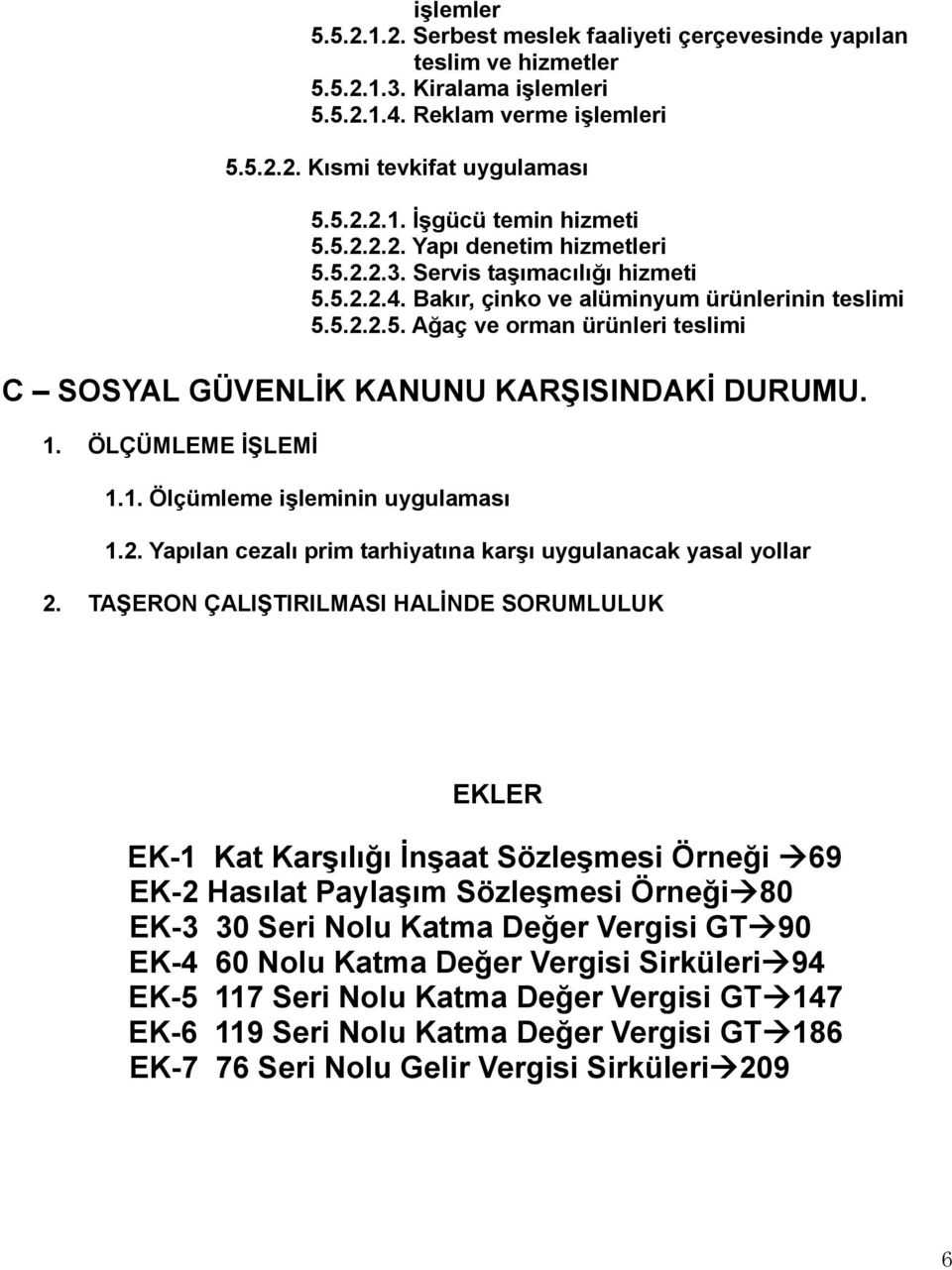 1. ÖLÇÜMLEME İŞLEMİ 1.1. Ölçümleme işleminin uygulaması 1.2. Yapılan cezalı prim tarhiyatına karşı uygulanacak yasal yollar 2.