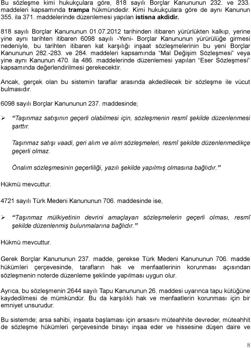 2012 tarihinden itibaren yürürlükten kalkıp, yerine yine aynı tarihten itibaren 6098 sayılı -Yeni- Borçlar Kanununun yürürülüğe girmesi nedeniyle, bu tarihten itibaren kat karşılığı inşaat