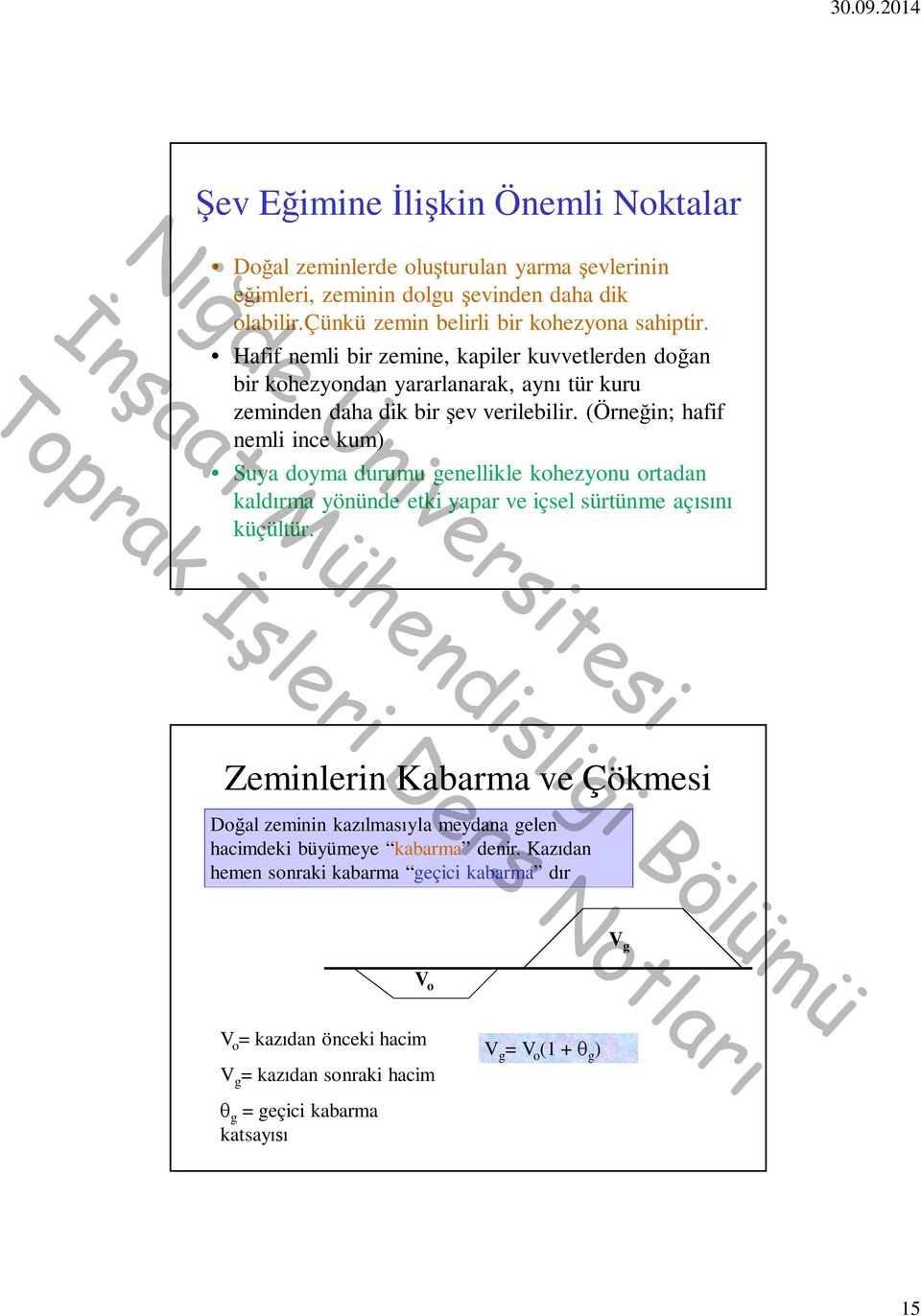 (Örneğin; hafif nemli ince kum) Suya doyma durumu enellikle kohezyonu ortadan kaldırma yönünde etki yapar ve içsel sürtünme açısını küçültür.