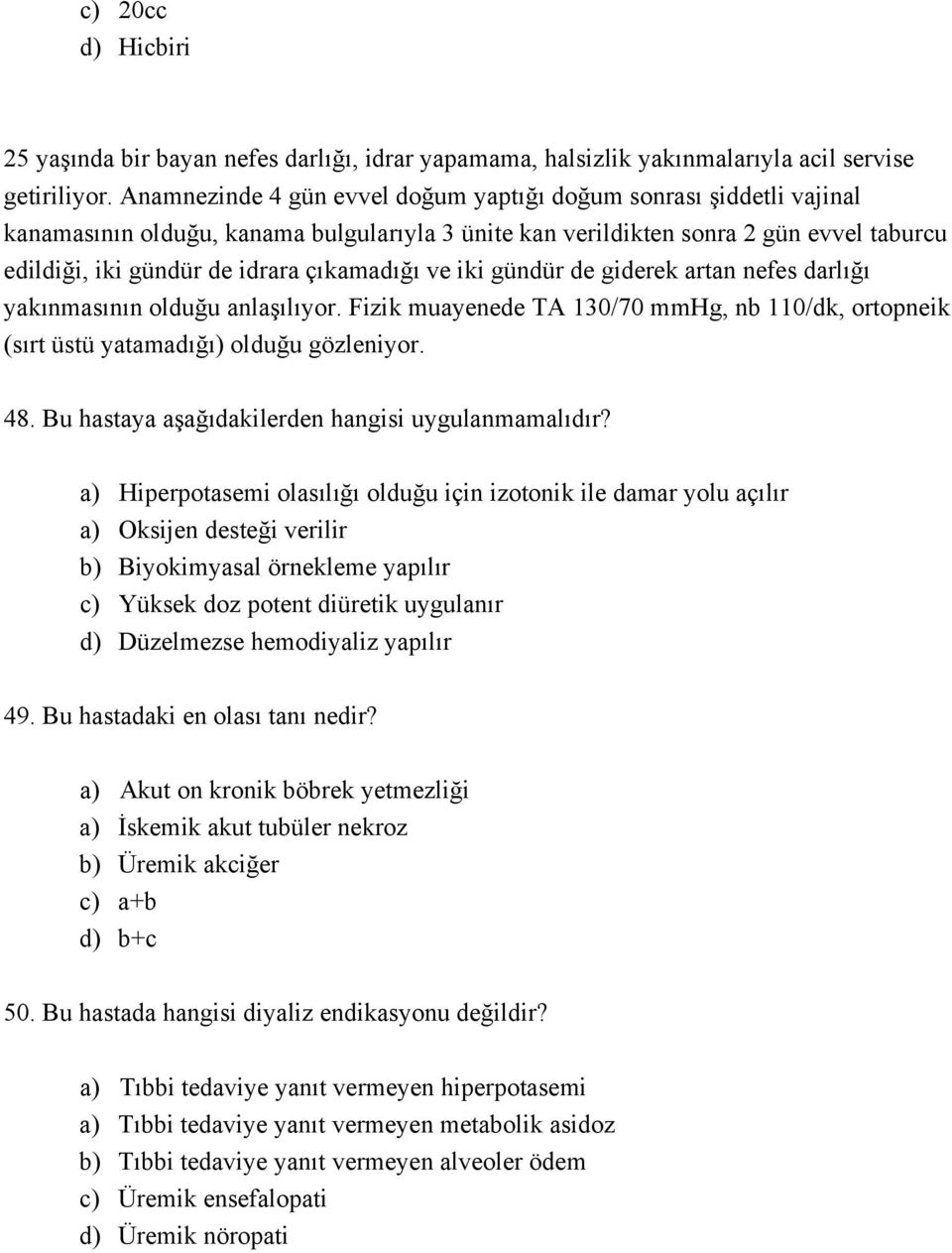 çıkamadığı ve iki gündür de giderek artan nefes darlığı yakınmasının olduğu anlaşılıyor. Fizik muayenede TA 130/70 mmhg, nb 110/dk, ortopneik (sırt üstü yatamadığı) olduğu gözleniyor. 48.