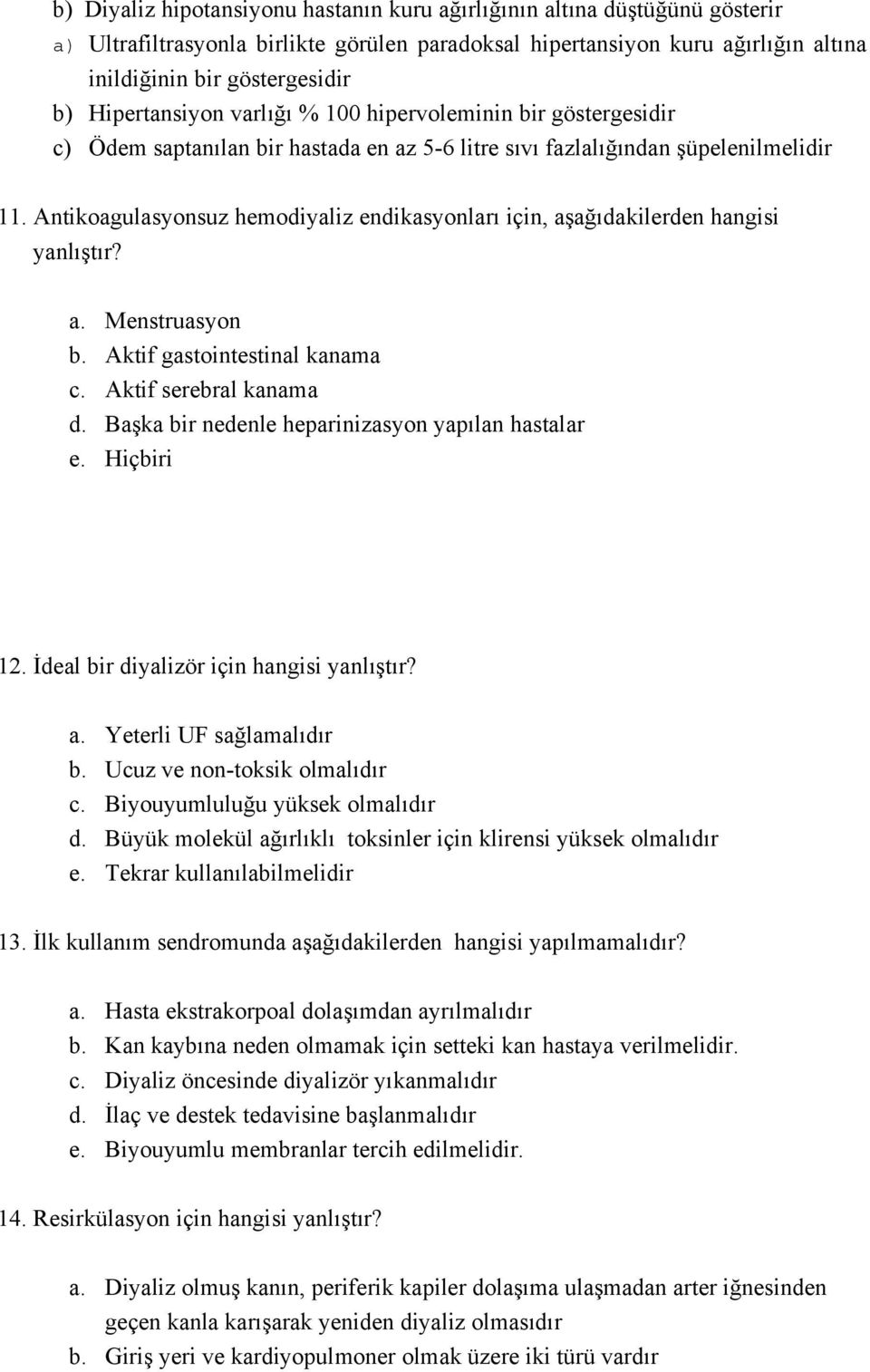 Antikoagulasyonsuz hemodiyaliz endikasyonları için, aşağıdakilerden hangisi yanlıştır? a. Menstruasyon b. Aktif gastointestinal kanama c. Aktif serebral kanama d.