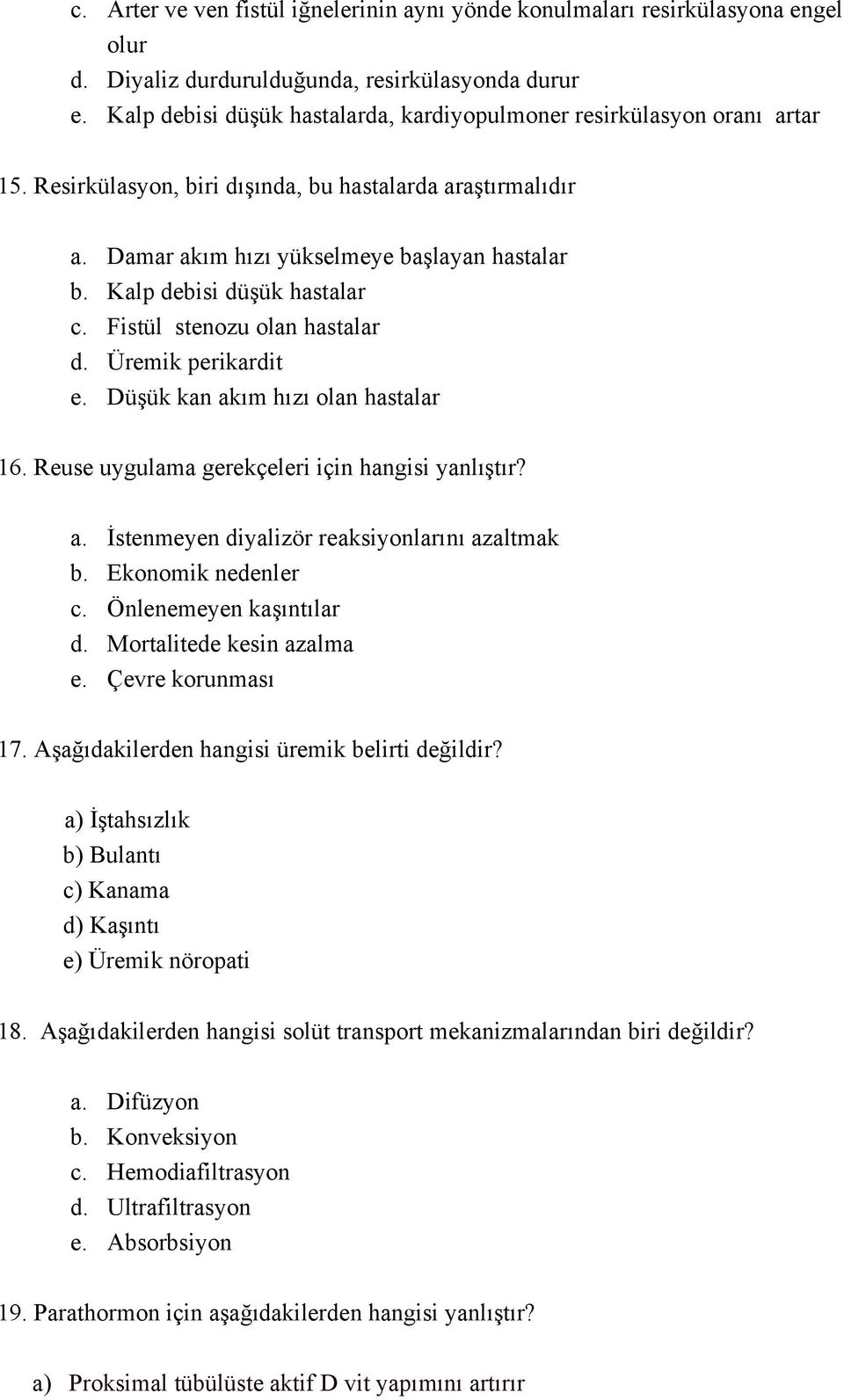 Kalp debisi düşük hastalar c. Fistül stenozu olan hastalar d. Üremik perikardit e. Düşük kan akım hızı olan hastalar 16. Reuse uygulama gerekçeleri için hangisi yanlıştır? a. İstenmeyen diyalizör reaksiyonlarını azaltmak b.