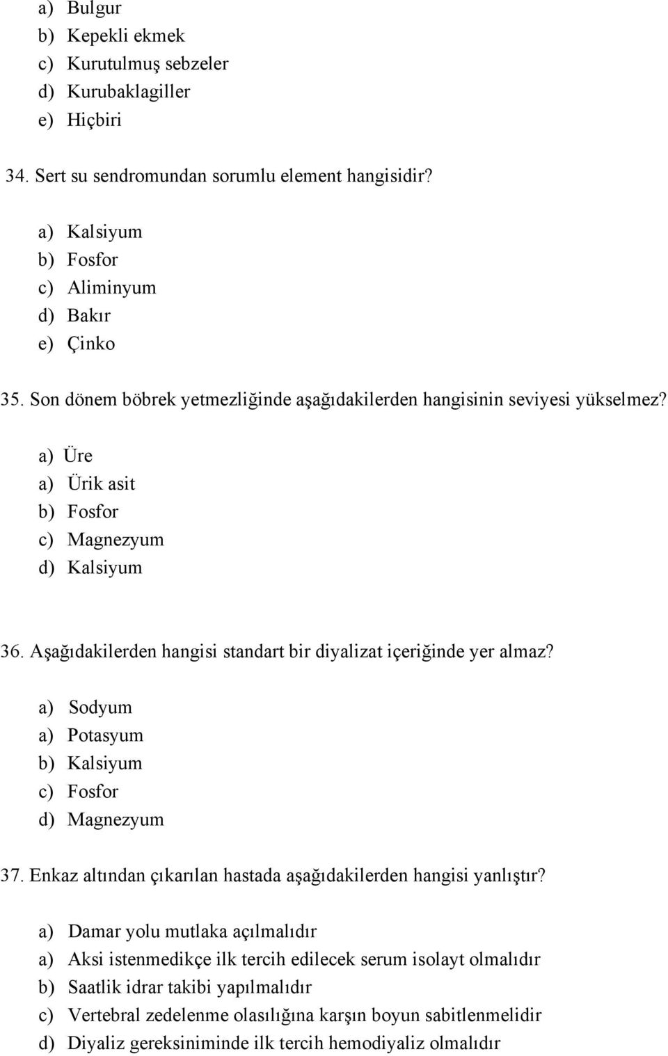 Aşağıdakilerden hangisi standart bir diyalizat içeriğinde yer almaz? a) Sodyum a) Potasyum b) Kalsiyum c) Fosfor d) Magnezyum 37.