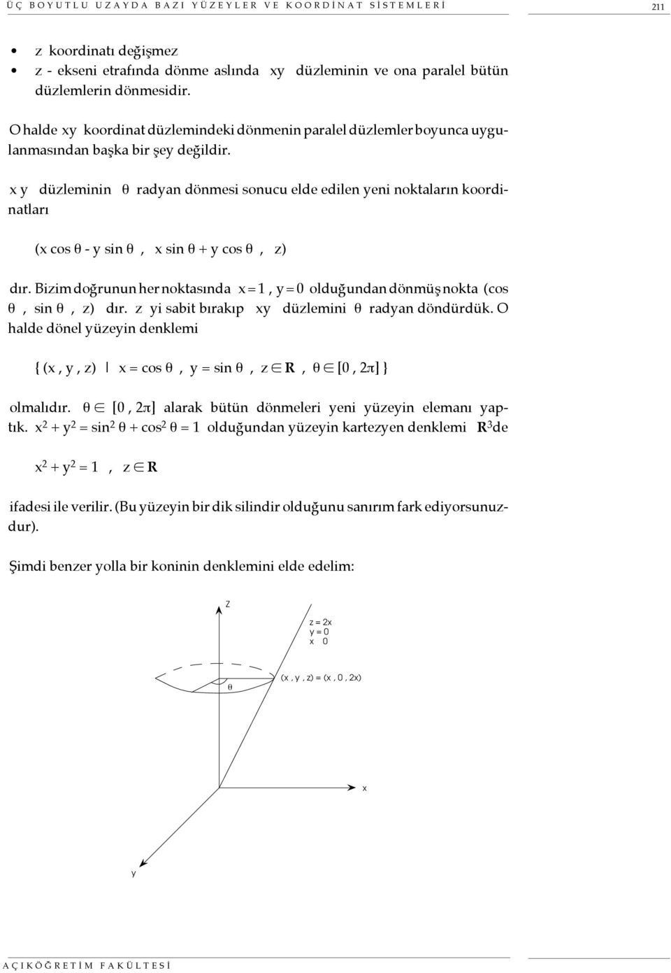 x y düzleminin θ radyan dönmesi sonucu elde edilen yeni noktaların koordinatları (x cos θ - y sin θ, x sin θ + y cos θ, z) dır.