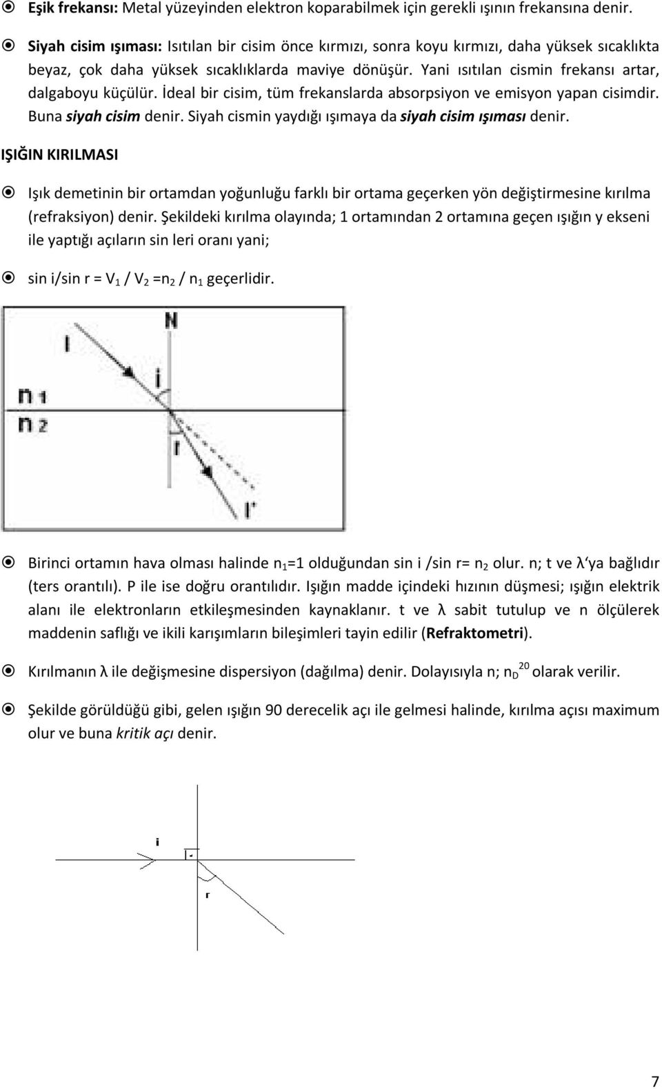 Yani ısıtılan cismin frekansı artar, dalgaboyu küçülür. İdeal bir cisim, tüm frekanslarda absorpsiyon ve emisyon yapan cisimdir. Buna siyah cisim denir.