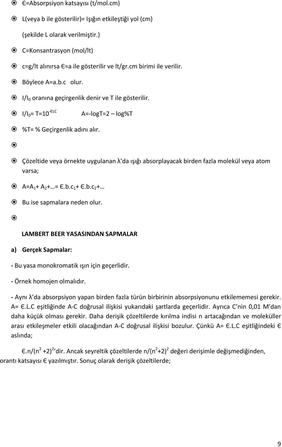 Çözeltide veya örnekte uygulanan λ da ışığı absorplayacak birden fazla molekül veya atom varsa; A=A 1 + A 2 + = Є.b.c 1 + Є.b.c 2 + Bu ise sapmalara neden olur.