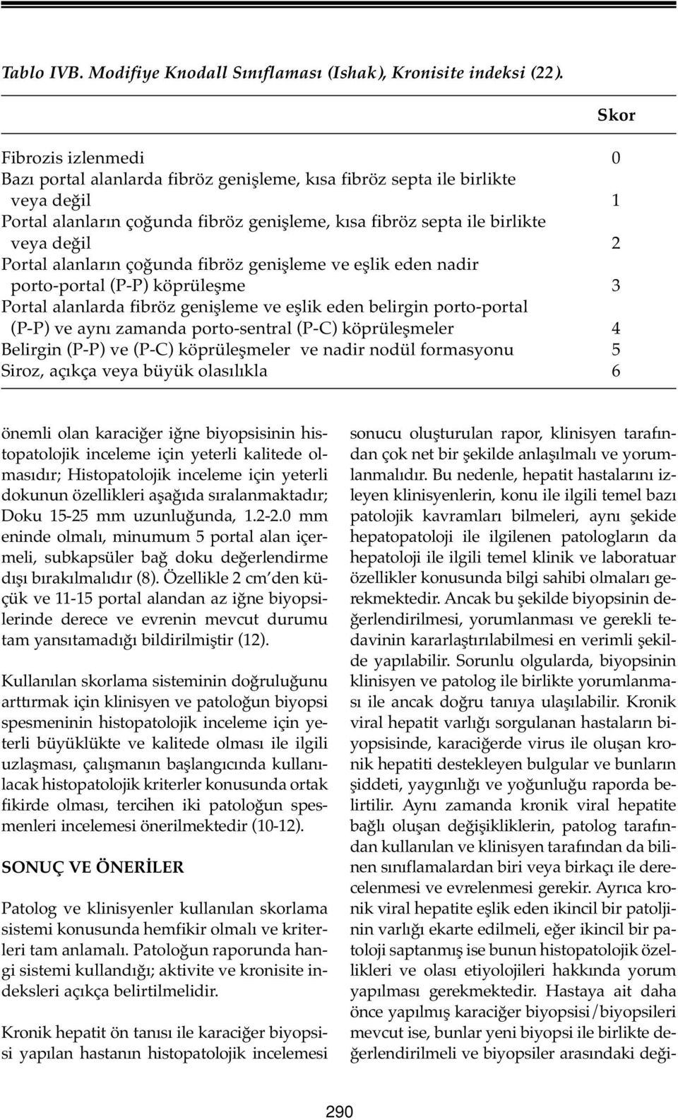 alanların çoğunda fibröz genişleme ve eşlik eden nadir porto-portal (P-P) köprüleşme 3 Portal alanlarda fibröz genişleme ve eşlik eden belirgin porto-portal (P-P) ve aynı zamanda porto-sentral (P-C)