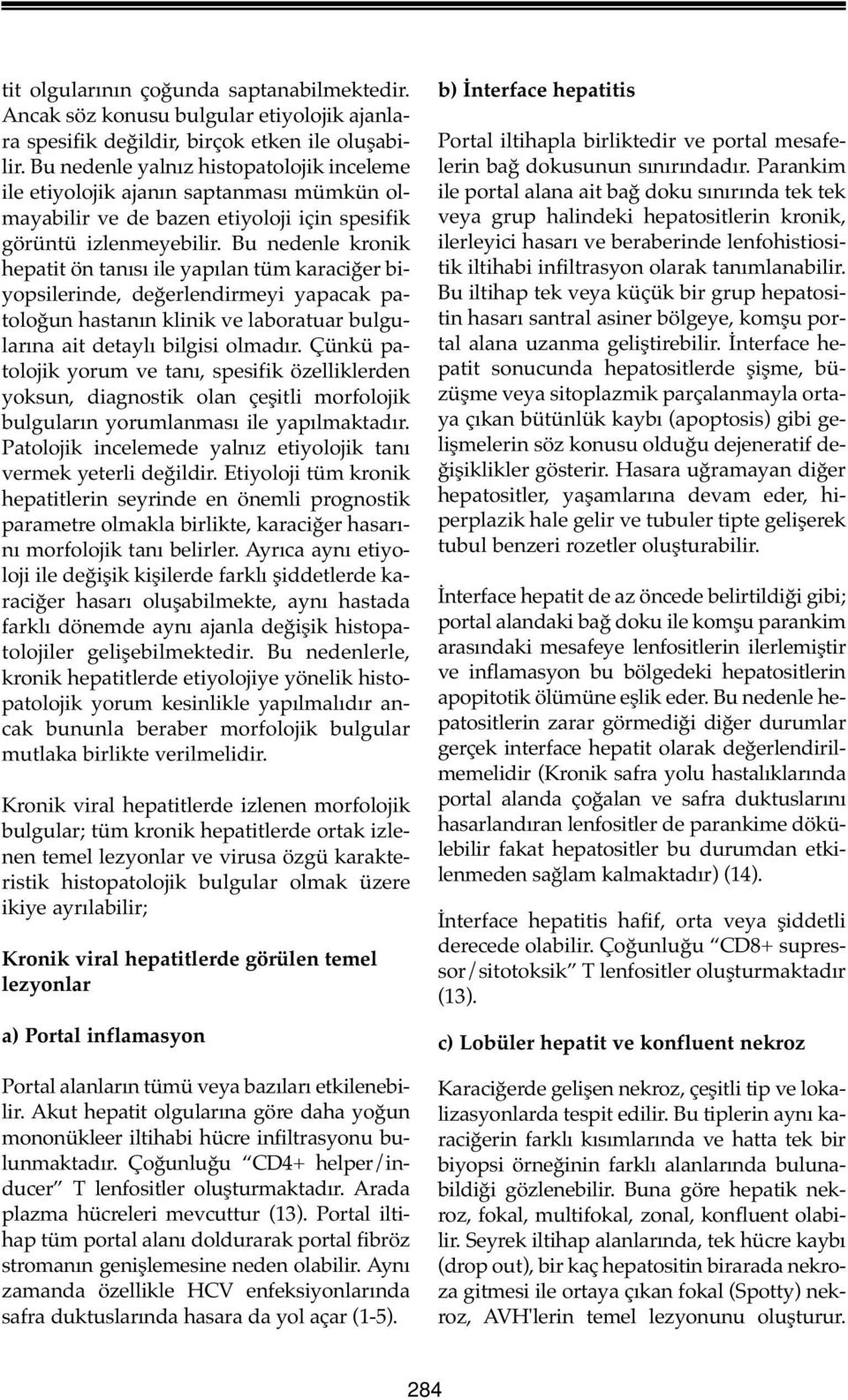 Bu nedenle kronik hepatit ön tanısı ile yapılan tüm karaciğer biyopsilerinde, değerlendirmeyi yapacak patoloğun hastanın klinik ve laboratuar bulgularına ait detaylı bilgisi olmadır.