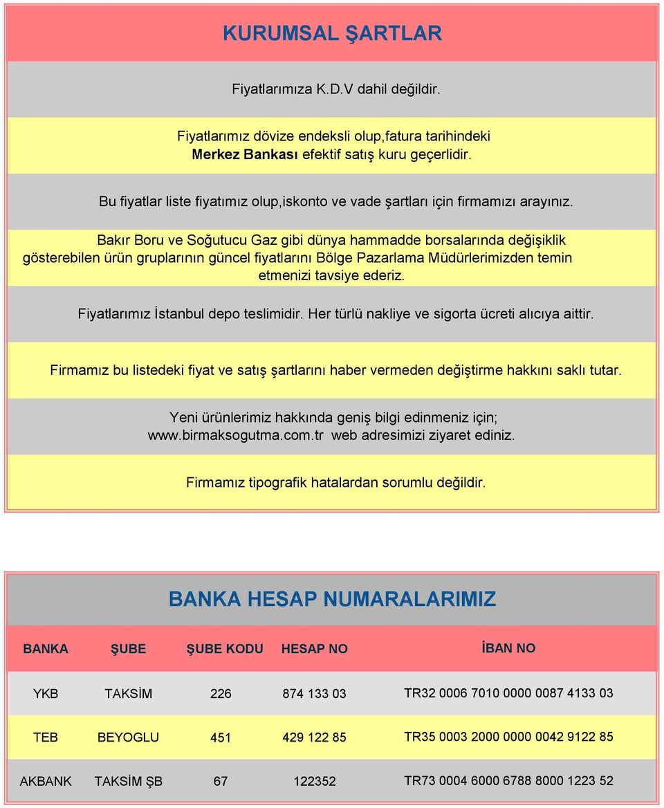 Bakır Boru ve Soğutucu Gaz gibi dünya hammadde borsalarında değişiklik gösterebilen ürün gruplarının güncel fiyatlarını Bölge Pazarlama Müdürlerimizden temin etmenizi tavsiye ederiz.