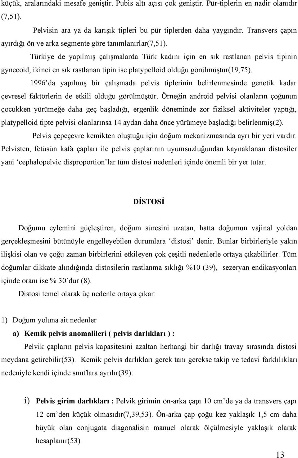 Türkiye de yapılmış çalışmalarda Türk kadını için en sık rastlanan pelvis tipinin gynecoid, ikinci en sık rastlanan tipin ise platypelloid olduğu görülmüştür(19,75).