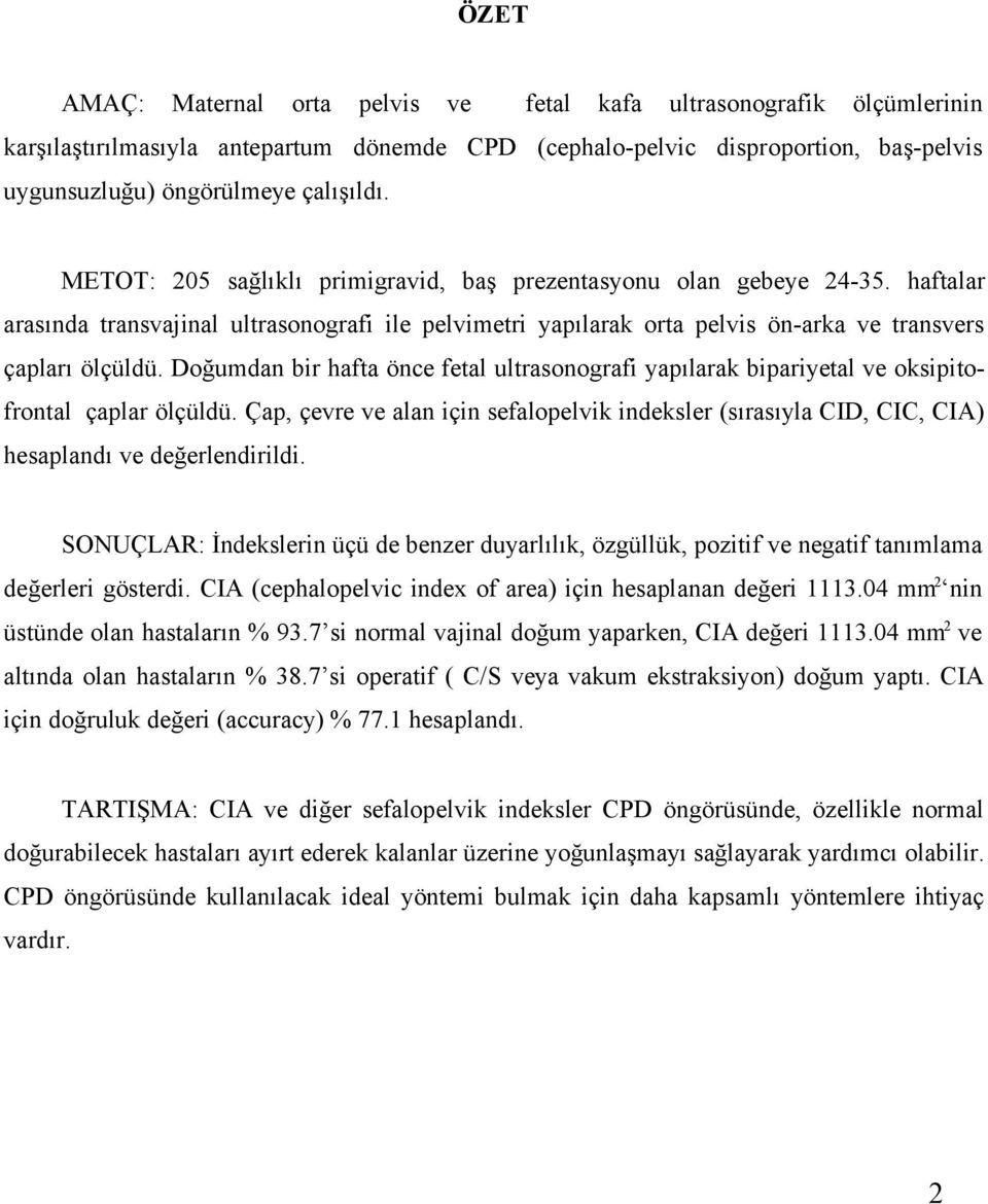 Doğumdan bir hafta önce fetal ultrasonografi yapılarak bipariyetal ve oksipitofrontal çaplar ölçüldü.