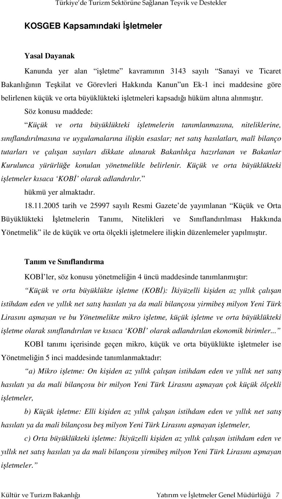 Söz konusu maddede: Küçük ve orta büyüklükteki işletmelerin tanımlanmasına, niteliklerine, sınıflandırılmasına ve uygulamalarına ilişkin esaslar; net satış hasılatları, malî bilanço tutarları ve