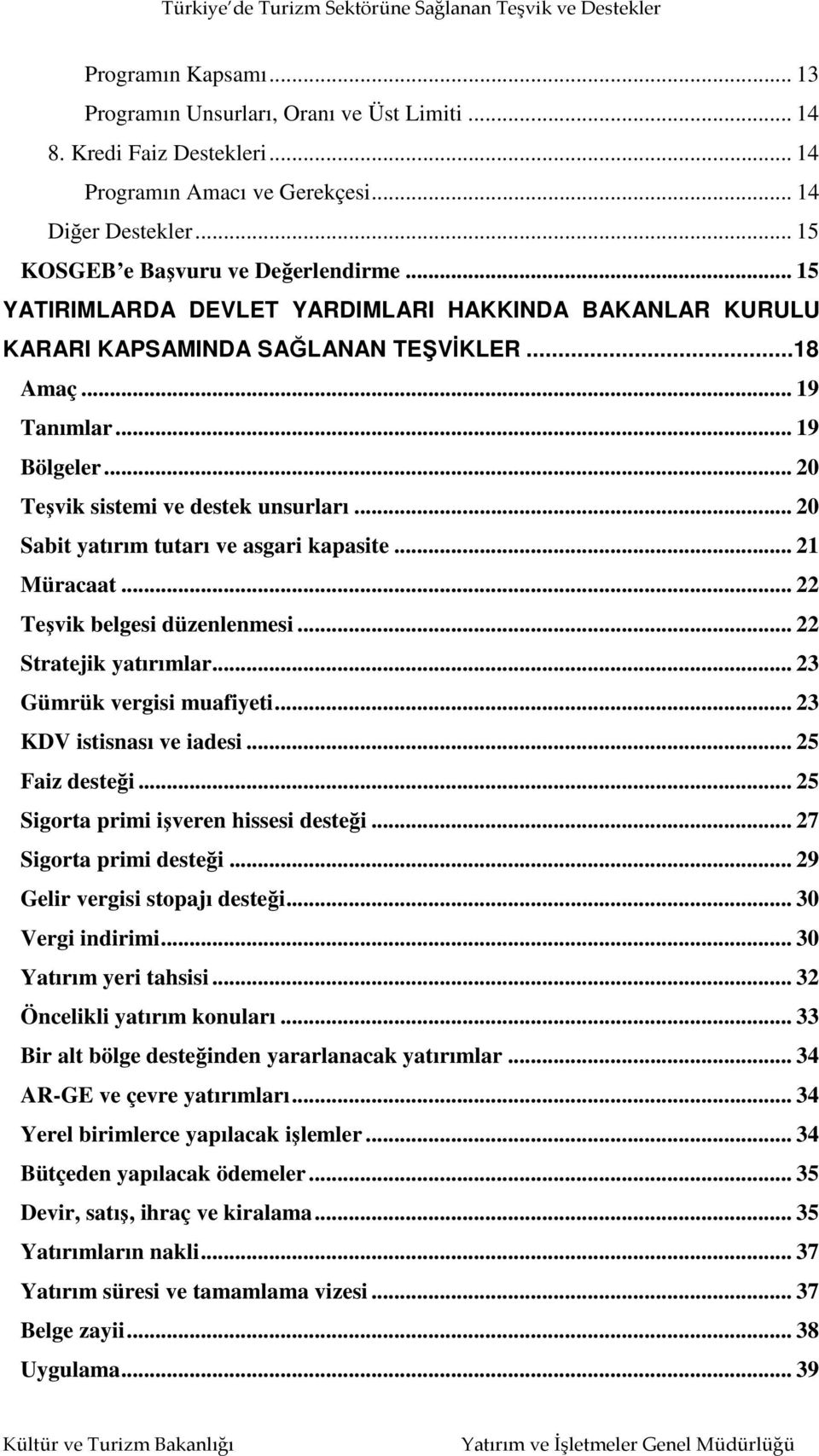 .. 20 Sabit yatırım tutarı ve asgari kapasite... 21 Müracaat... 22 Teşvik belgesi düzenlenmesi... 22 Stratejik yatırımlar... 23 Gümrük vergisi muafiyeti... 23 KDV istisnası ve iadesi... 25 Faiz desteği.