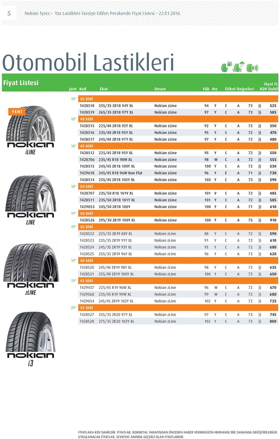 Nokian zline 92 Y C A 72 )) 350 T428516 235/40 ZR18 95Y XL Nokian zline 95 Y C A 72 )) 470 T428517 245/40 ZR18 97Y XL Nokian zline 97 Y C A 72 )) 480 18" 45 SERİ T428512 225/45 ZR18 95Y XL Nokian