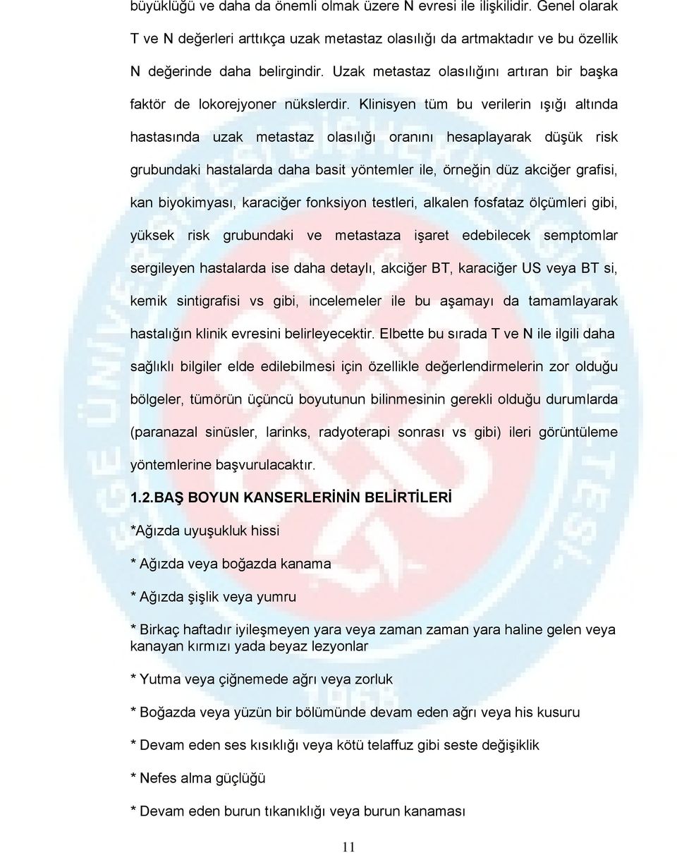 Klinisyen tüm bu verilerin ışığı altında hastasında uzak metastaz olasılığı oranını hesaplayarak düşük risk grubundaki hastalarda daha basit yöntemler ile, örneğin düz akciğer grafisi, kan