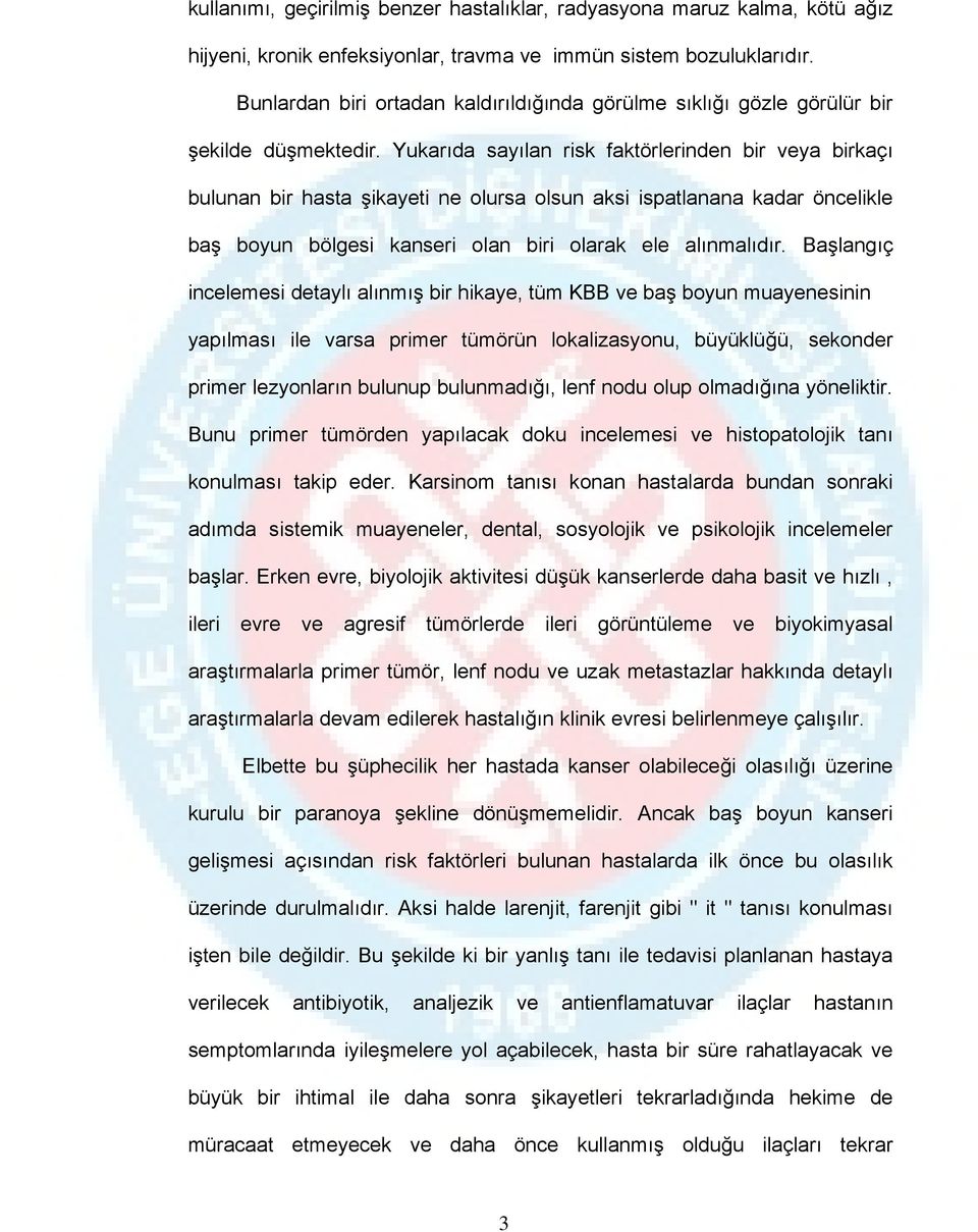 Yukarıda sayılan risk faktörlerinden bir veya birkaçı bulunan bir hasta şikayeti ne olursa olsun aksi ispatlanana kadar öncelikle baş boyun bölgesi kanseri olan biri olarak ele alınmalıdır.