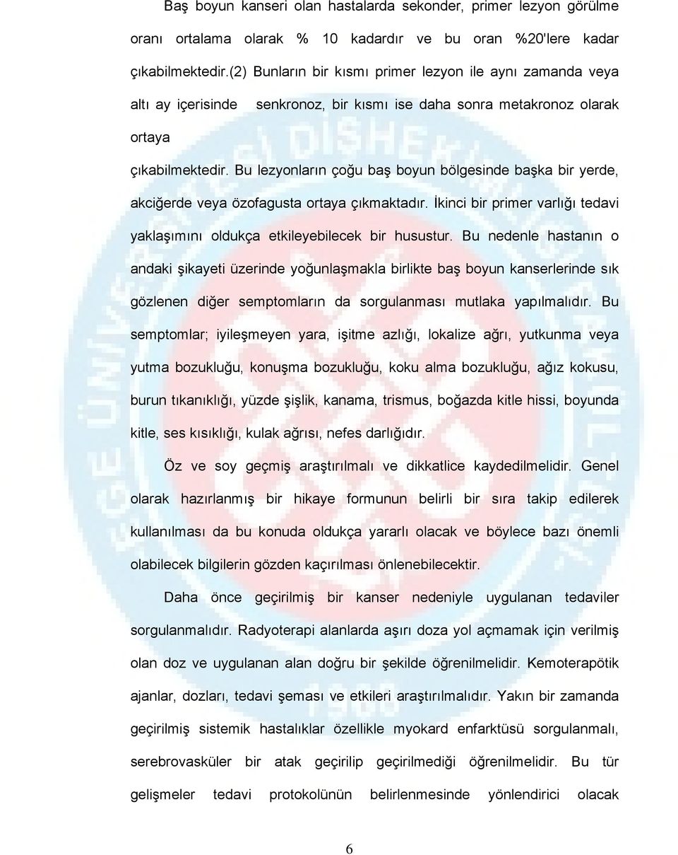 Bu lezyonların çoğu baş boyun bölgesinde başka bir yerde, akciğerde veya özofagusta ortaya çıkmaktadır. İkinci bir primer varlığı tedavi yaklaşımını oldukça etkileyebilecek bir husustur.