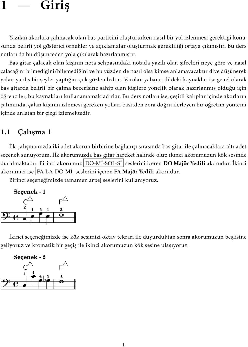 Bas gitar çalacak olan kişinin nota sehpasındaki notada yazılı olan şifreleri neye göre ve nasıl çalacağını bilmediğini/bilemediğini ve bu yüzden de nasıl olsa kimse anlamayacaktır diye düşünerek