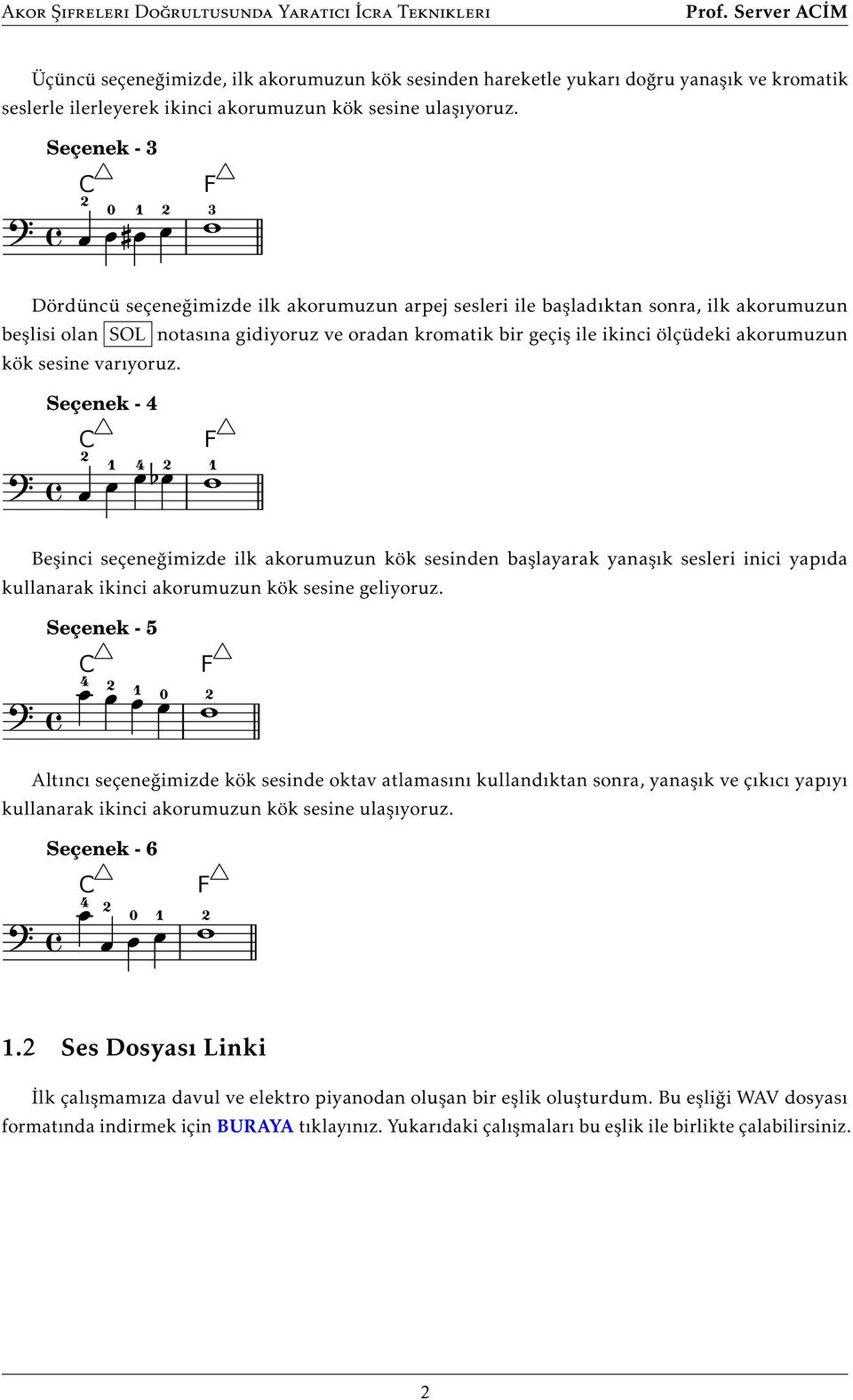 Seçenek - 3 0 3 Dördüncü seçeneğimizde ilk akorumuzun arpej sesleri ile başladıktan sonra, ilk akorumuzun beşlisi olan SOL notasına gidiyoruz ve oradan kromatik bir geçiş ile ikinci ölçüdeki