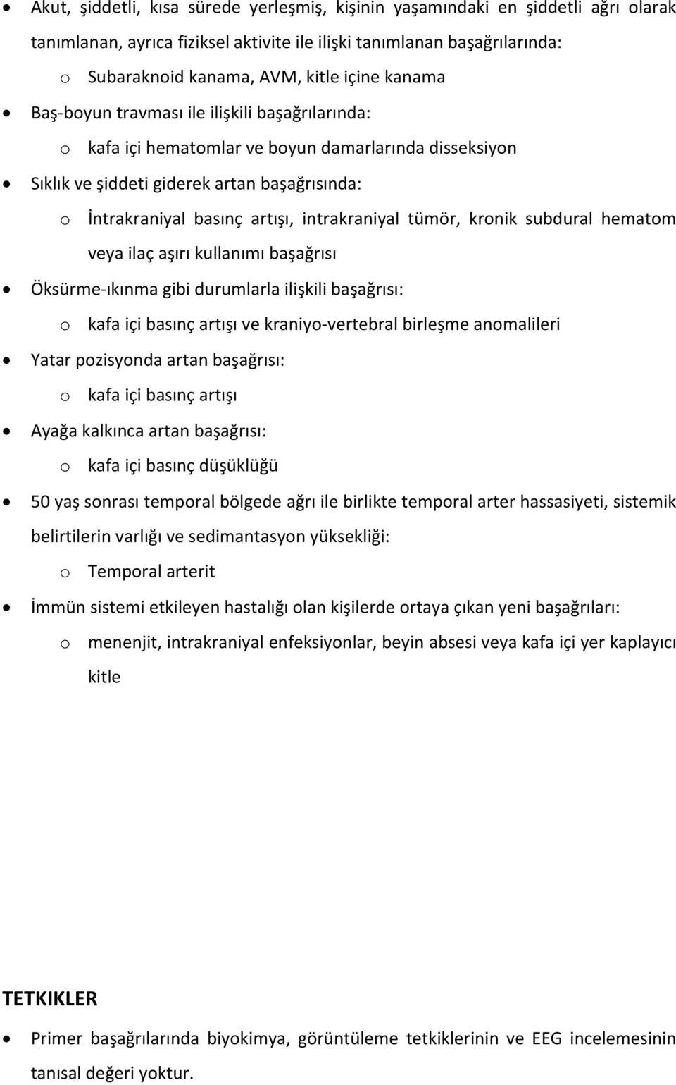 intrakraniyal tümör, kronik subdural hematom veya ilaç aşırı kullanımı başağrısı Öksürme ıkınma gibi durumlarla ilişkili başağrısı: o kafa içi basınç artışı ve kraniyo vertebral birleşme anomalileri