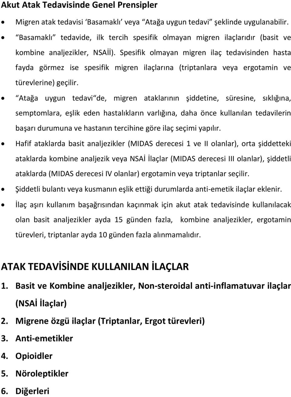 Spesifik olmayan migren ilaç tedavisinden hasta fayda görmez ise spesifik migren ilaçlarına (triptanlara veya ergotamin ve türevlerine) geçilir.