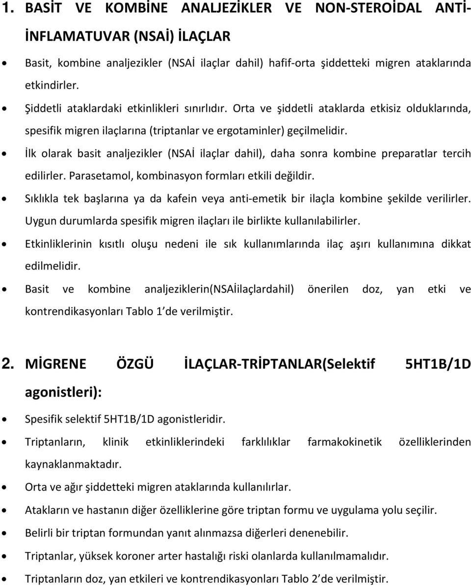 İlk olarak basit analjezikler (NSAİ ilaçlar dahil), daha sonra kombine preparatlar tercih edilirler. Parasetamol, kombinasyon formları etkili değildir.