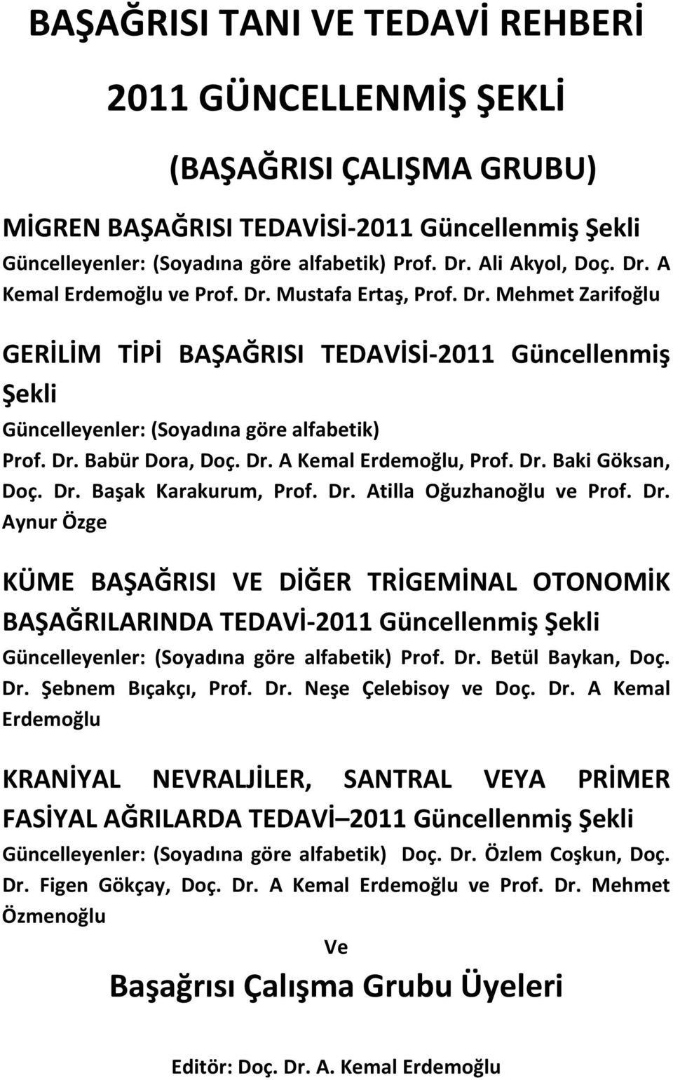 Dr. A Kemal Erdemoğlu, Prof. Dr. Baki Göksan, Doç. Dr. Başak Karakurum, Prof. Dr. Atilla Oğuzhanoğlu ve Prof. Dr. Aynur Özge KÜME BAŞAĞRISI VE DİĞER TRİGEMİNAL OTONOMİK BAŞAĞRILARINDA TEDAVİ 2011 Güncellenmiş Şekli Güncelleyenler: (Soyadına göre alfabetik) Prof.