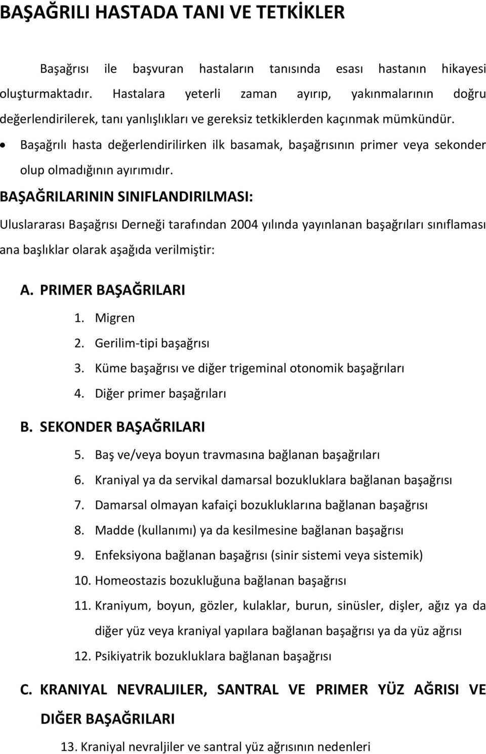 Başağrılı hasta değerlendirilirken ilk basamak, başağrısının primer veya sekonder olup olmadığının ayırımıdır.