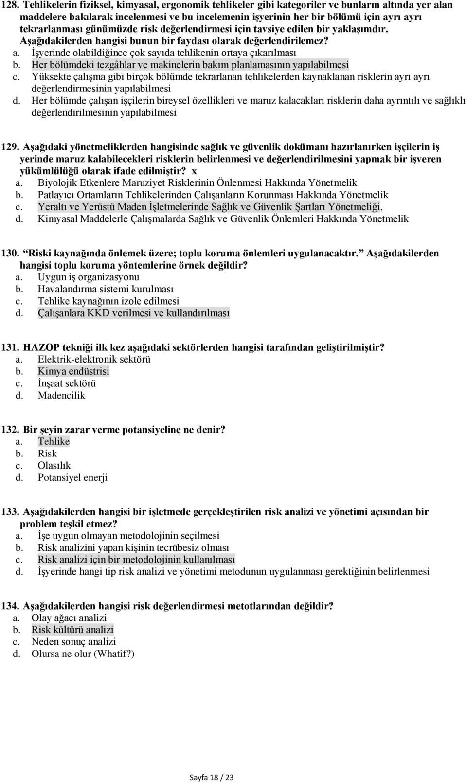 İşyerinde olabildiğince çok sayıda tehlikenin ortaya çıkarılması b. Her bölümdeki tezgâhlar ve makinelerin bakım planlamasının yapılabilmesi c.